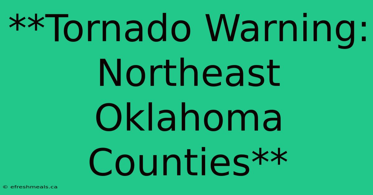 **Tornado Warning: Northeast Oklahoma Counties** 