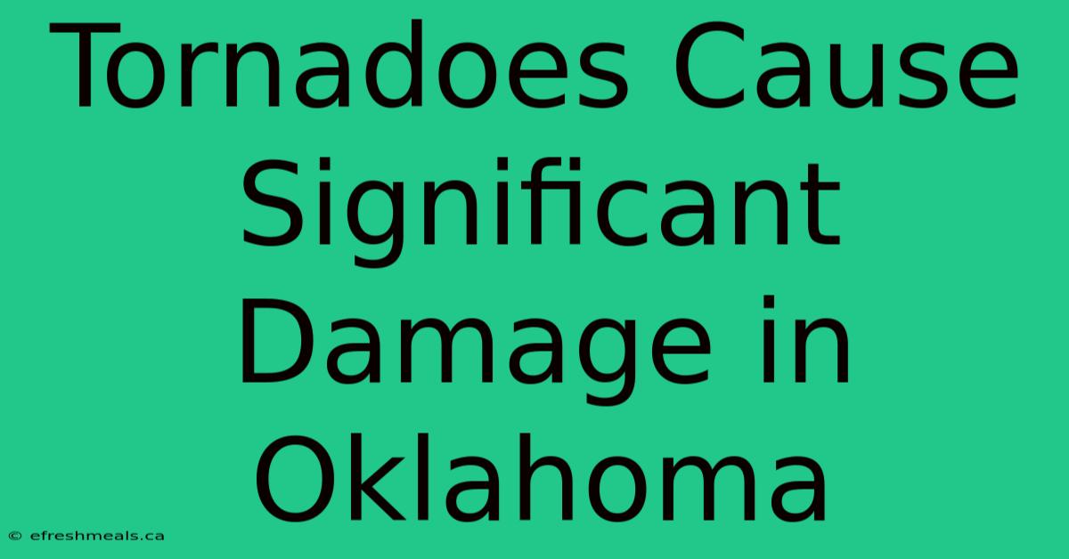 Tornadoes Cause Significant Damage In Oklahoma