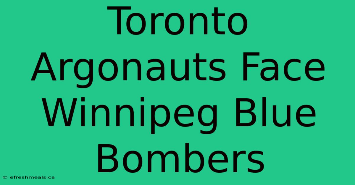 Toronto Argonauts Face Winnipeg Blue Bombers