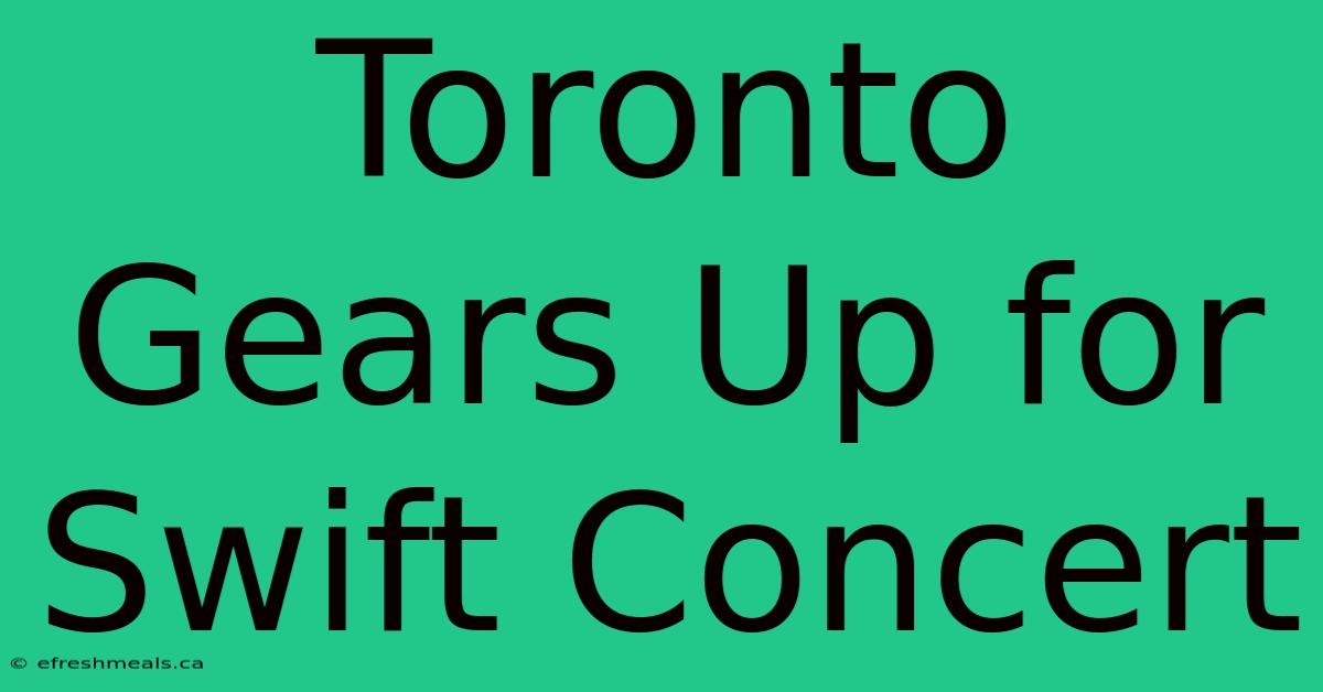 Toronto Gears Up For Swift Concert