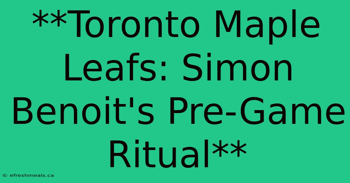 **Toronto Maple Leafs: Simon Benoit's Pre-Game Ritual**