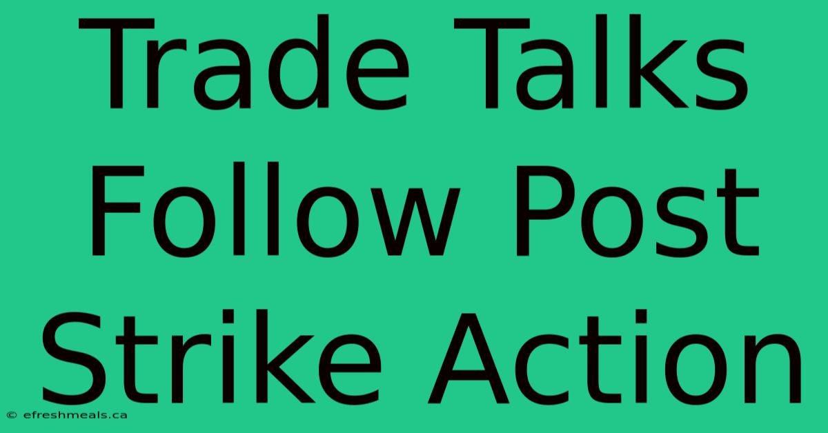 Trade Talks Follow Post Strike Action