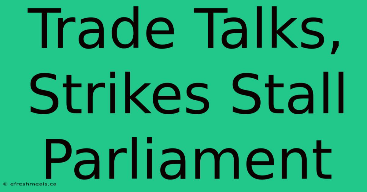 Trade Talks, Strikes Stall Parliament