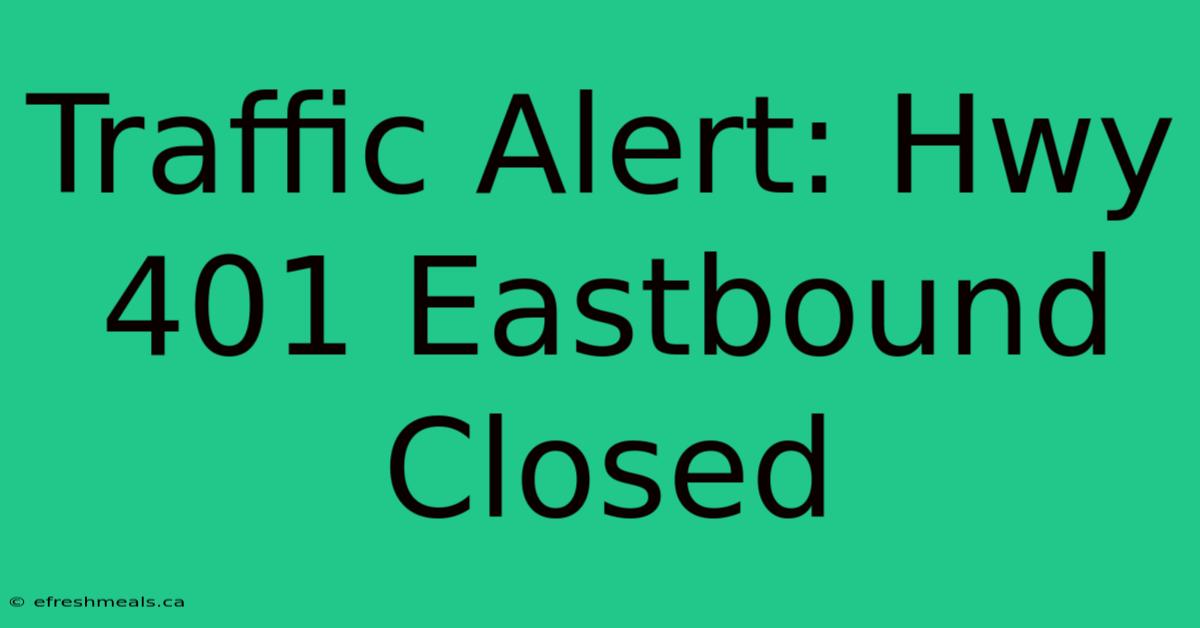 Traffic Alert: Hwy 401 Eastbound Closed