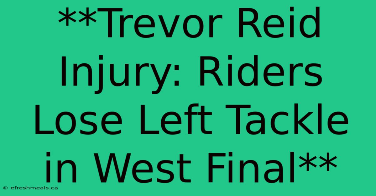 **Trevor Reid Injury: Riders Lose Left Tackle In West Final**