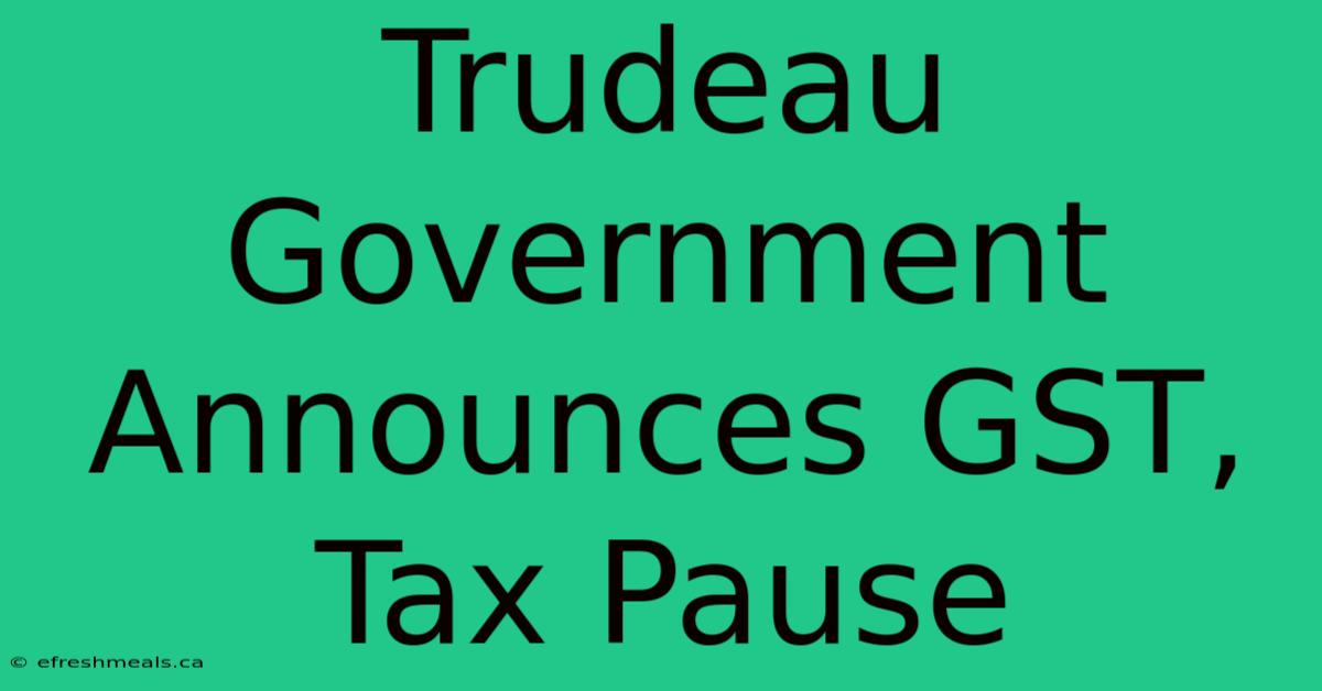 Trudeau Government Announces GST, Tax Pause