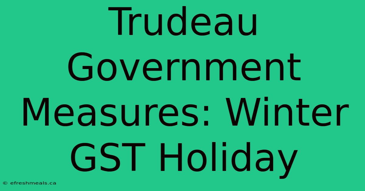 Trudeau Government Measures: Winter GST Holiday