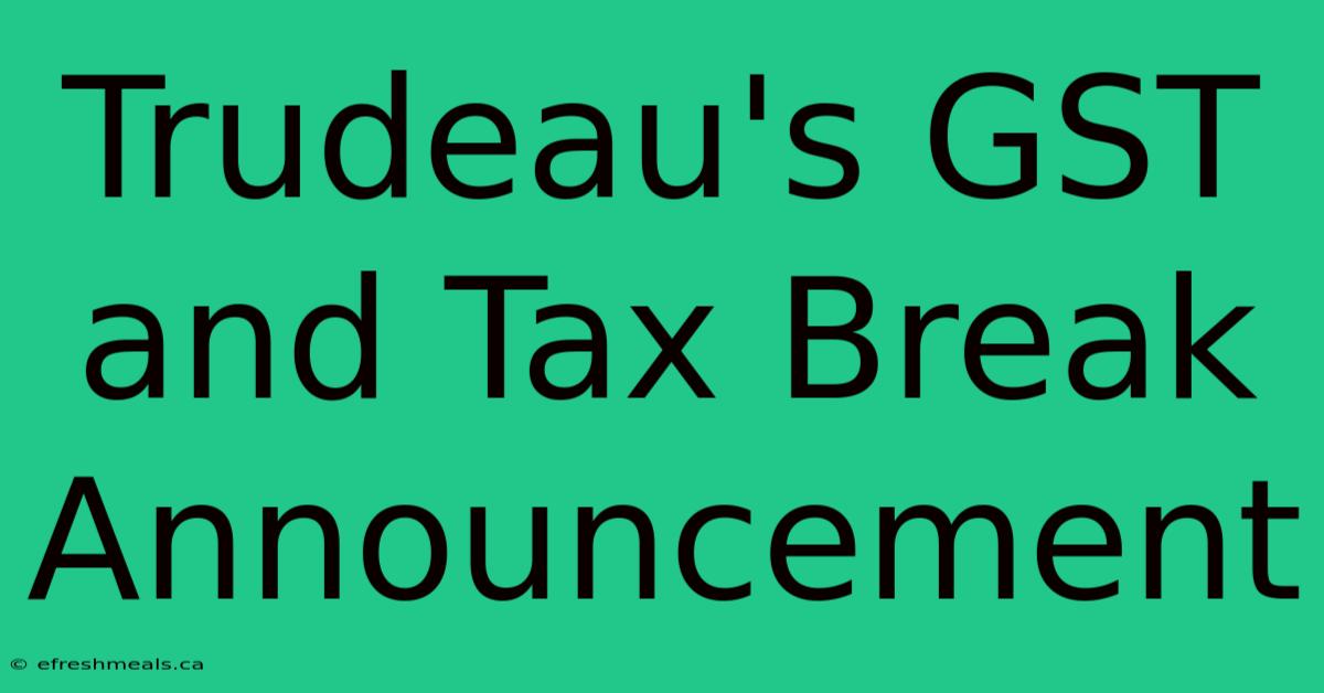 Trudeau's GST And Tax Break Announcement