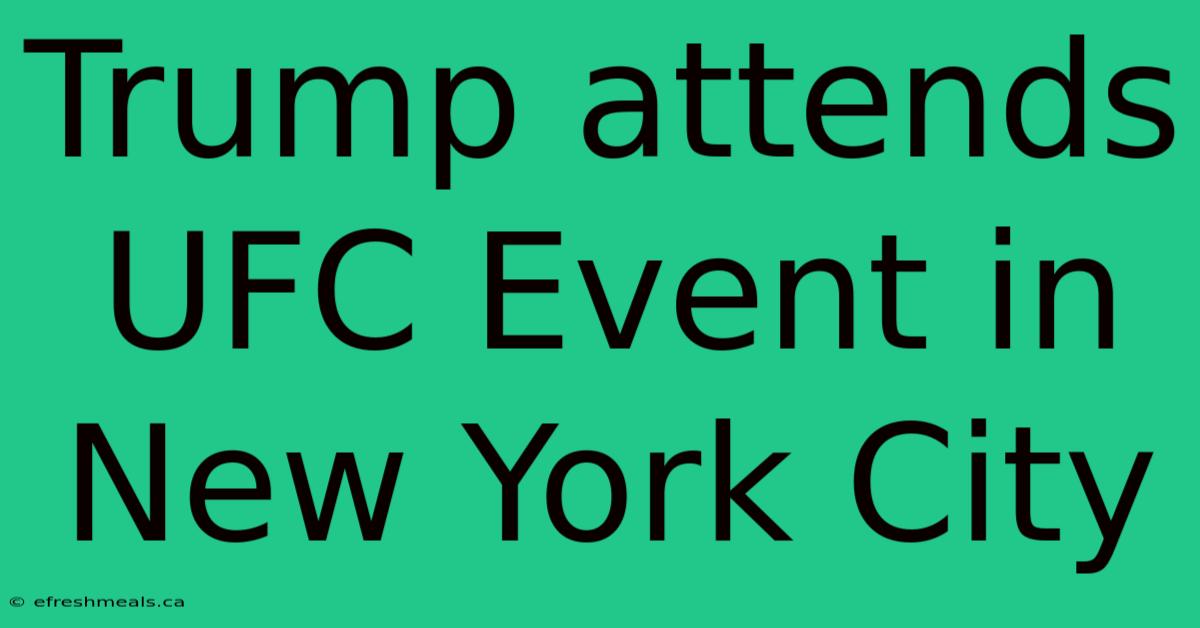 Trump Attends UFC Event In New York City