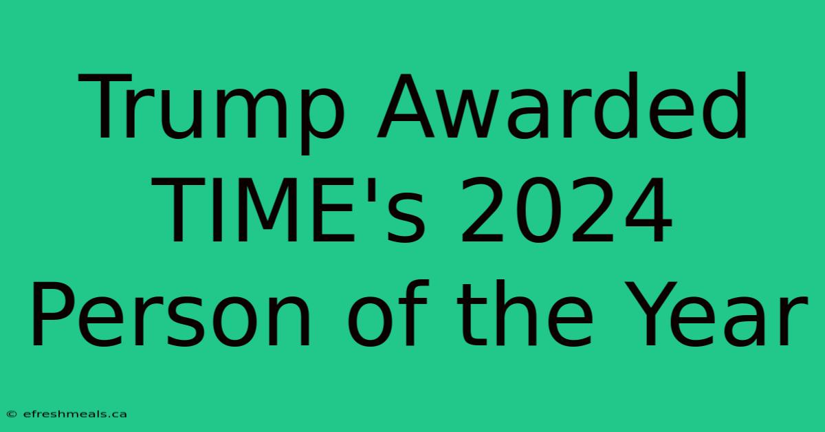 Trump Awarded TIME's 2024 Person Of The Year