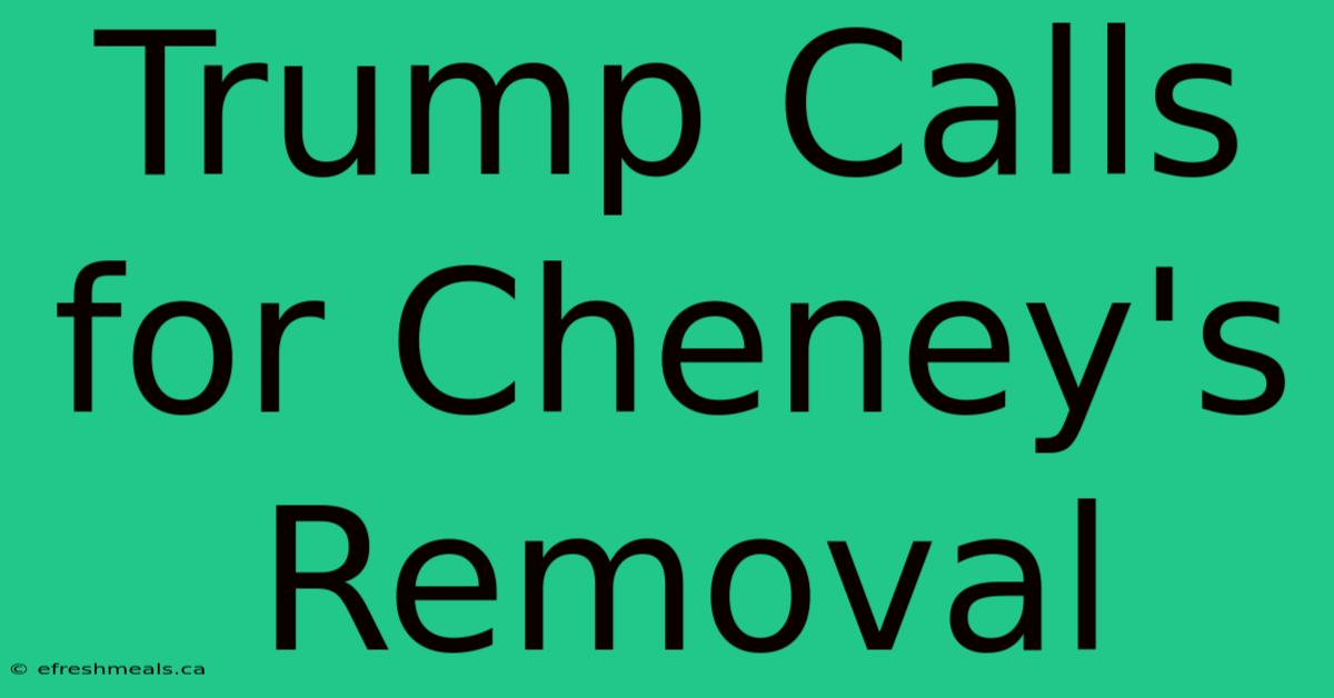 Trump Calls For Cheney's Removal