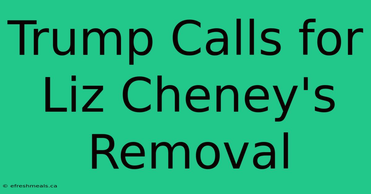 Trump Calls For Liz Cheney's Removal