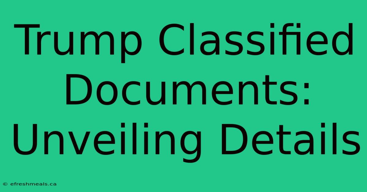 Trump Classified Documents: Unveiling Details