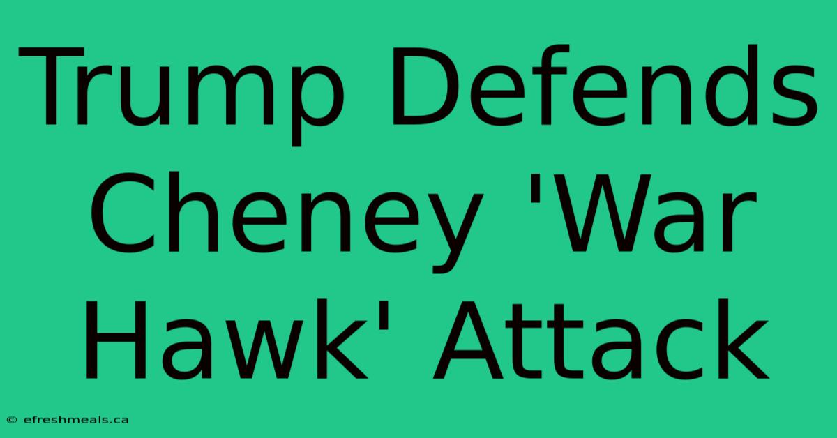 Trump Defends Cheney 'War Hawk' Attack 