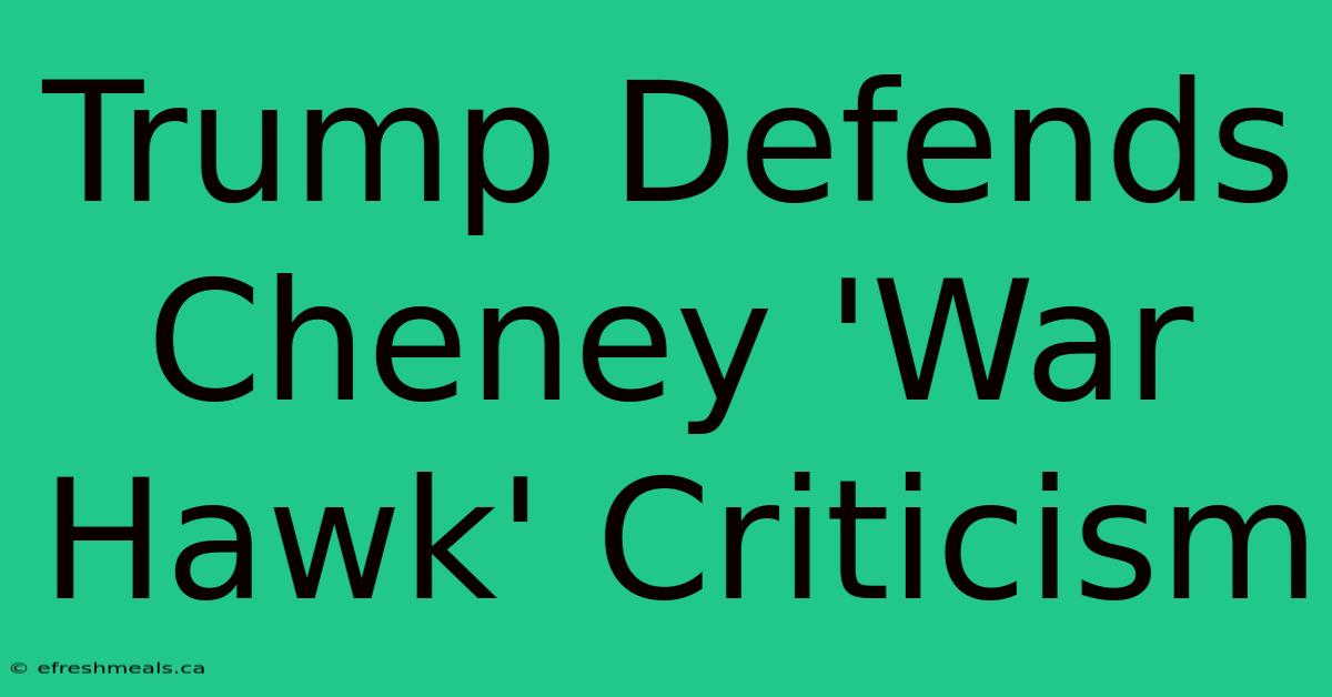 Trump Defends Cheney 'War Hawk' Criticism