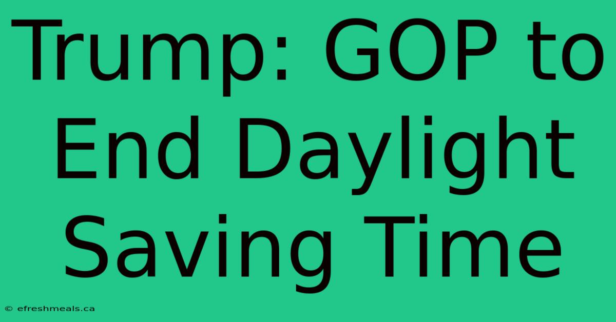 Trump: GOP To End Daylight Saving Time