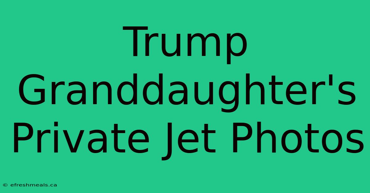 Trump Granddaughter's Private Jet Photos