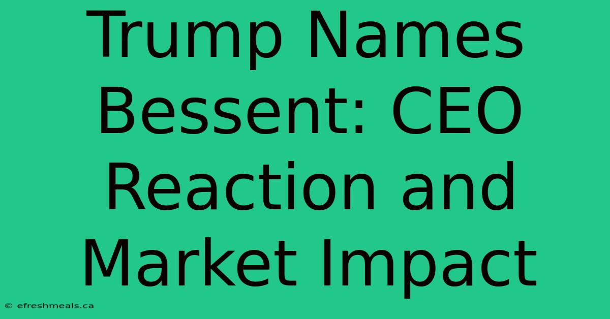 Trump Names Bessent: CEO Reaction And Market Impact