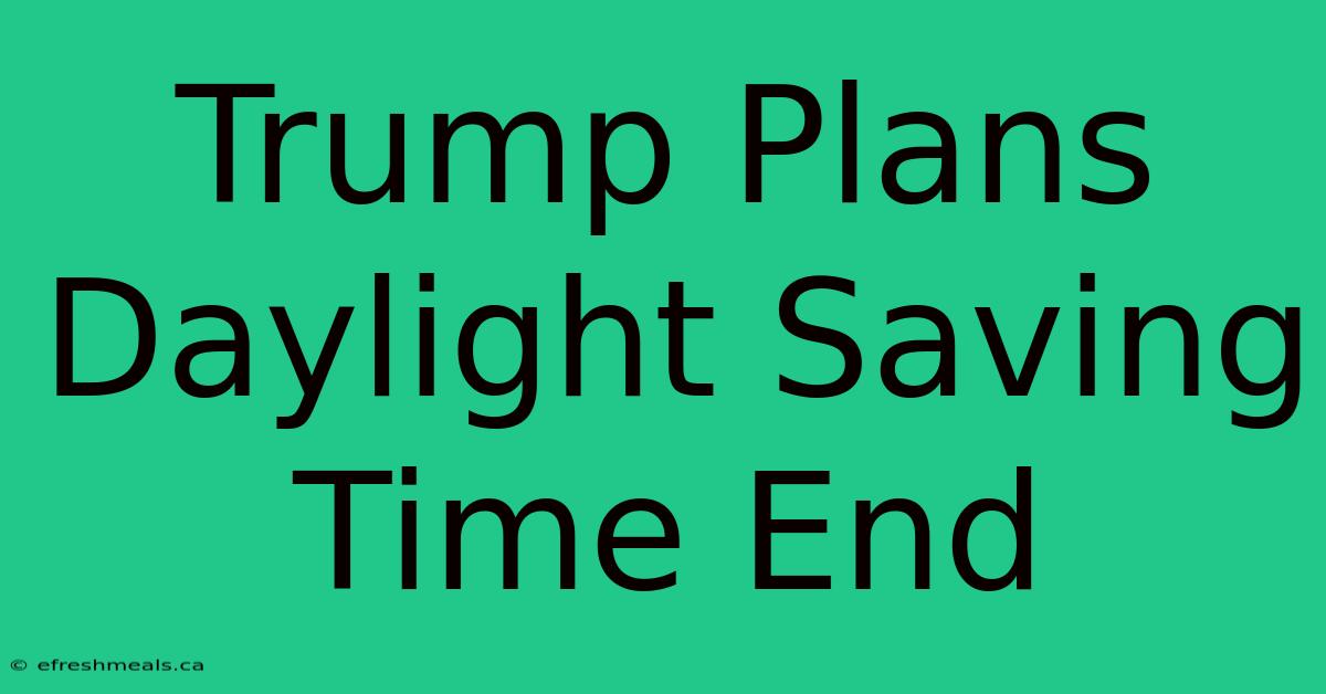 Trump Plans Daylight Saving Time End