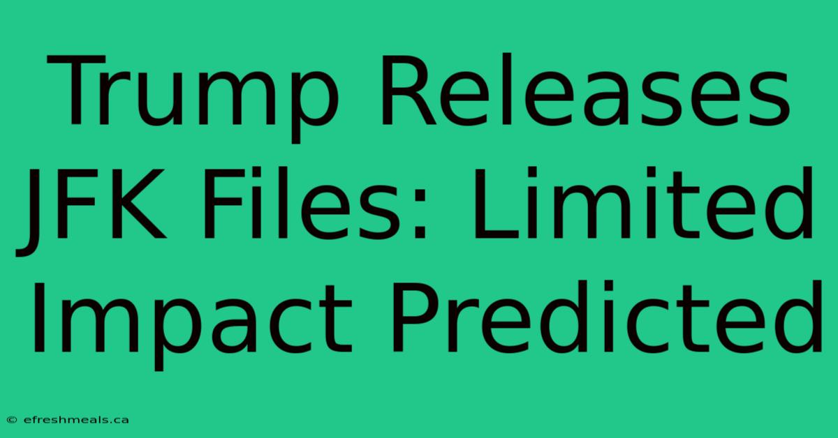 Trump Releases JFK Files: Limited Impact Predicted