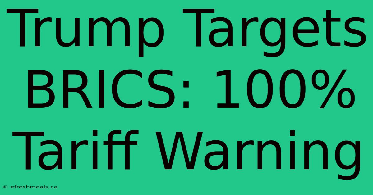 Trump Targets BRICS: 100% Tariff Warning