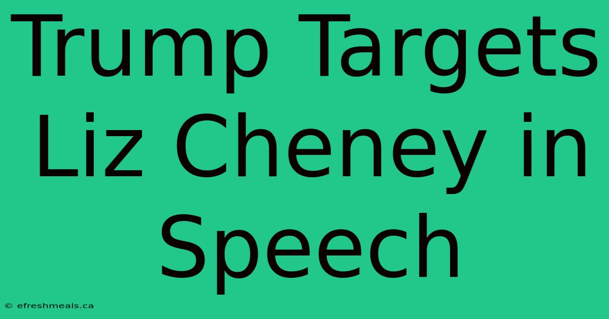 Trump Targets Liz Cheney In Speech