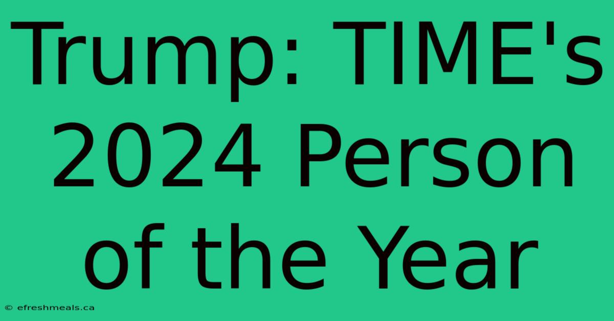 Trump: TIME's 2024 Person Of The Year