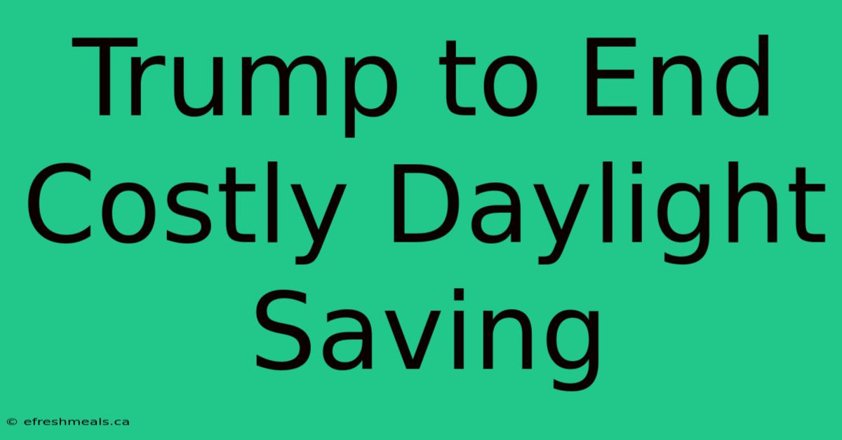 Trump To End Costly Daylight Saving