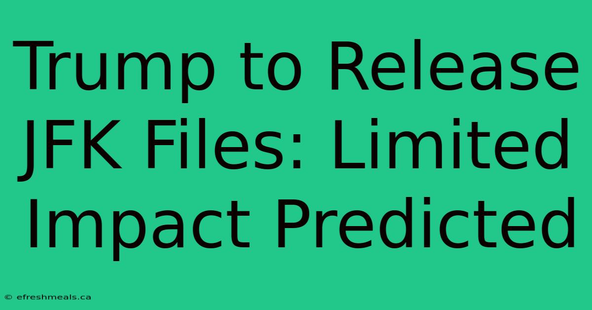 Trump To Release JFK Files: Limited Impact Predicted