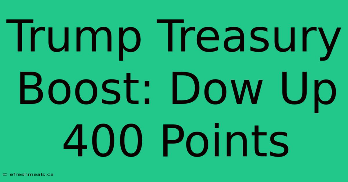 Trump Treasury Boost: Dow Up 400 Points