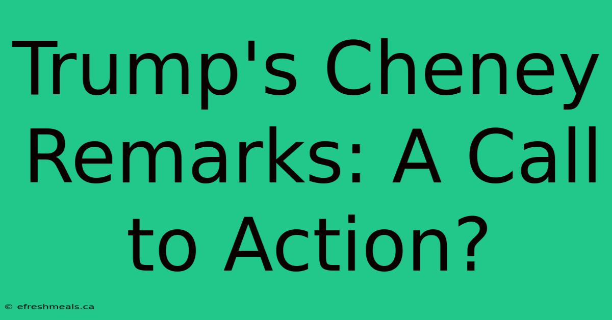 Trump's Cheney Remarks: A Call To Action?