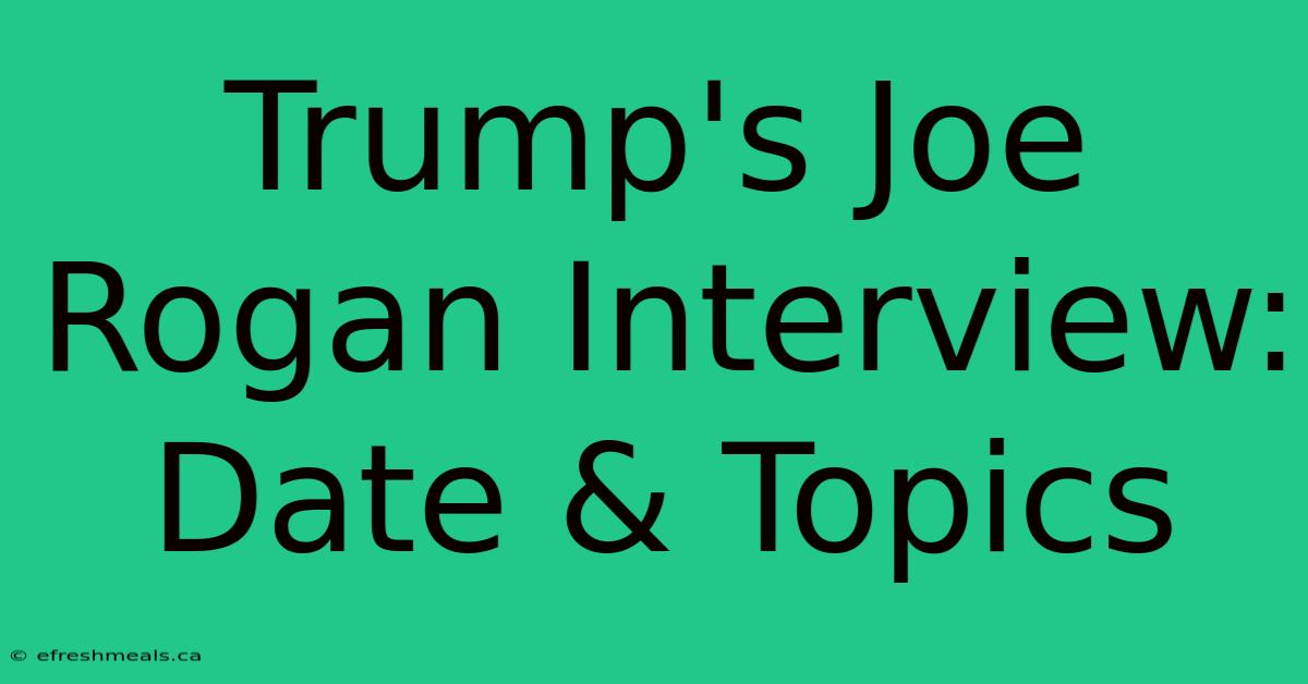 Trump's Joe Rogan Interview: Date & Topics