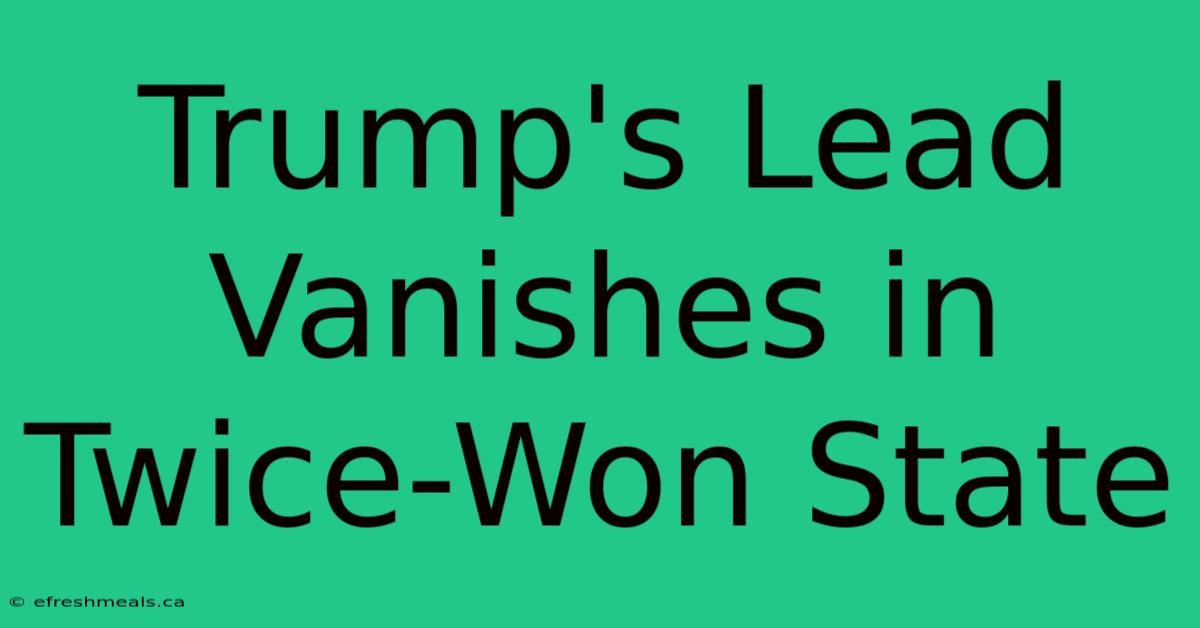 Trump's Lead Vanishes In Twice-Won State