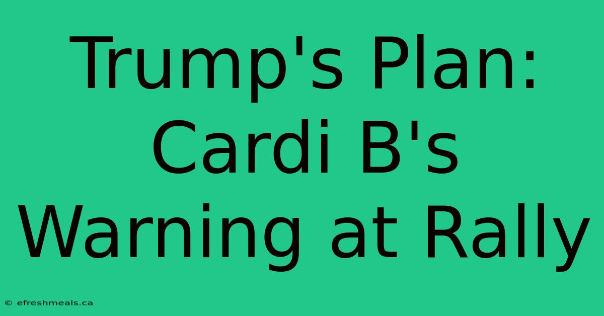 Trump's Plan: Cardi B's Warning At Rally