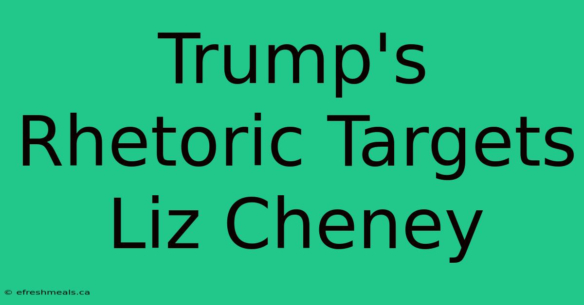 Trump's Rhetoric Targets Liz Cheney 