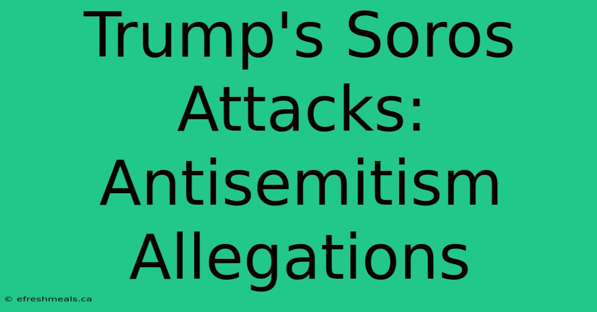 Trump's Soros Attacks: Antisemitism Allegations