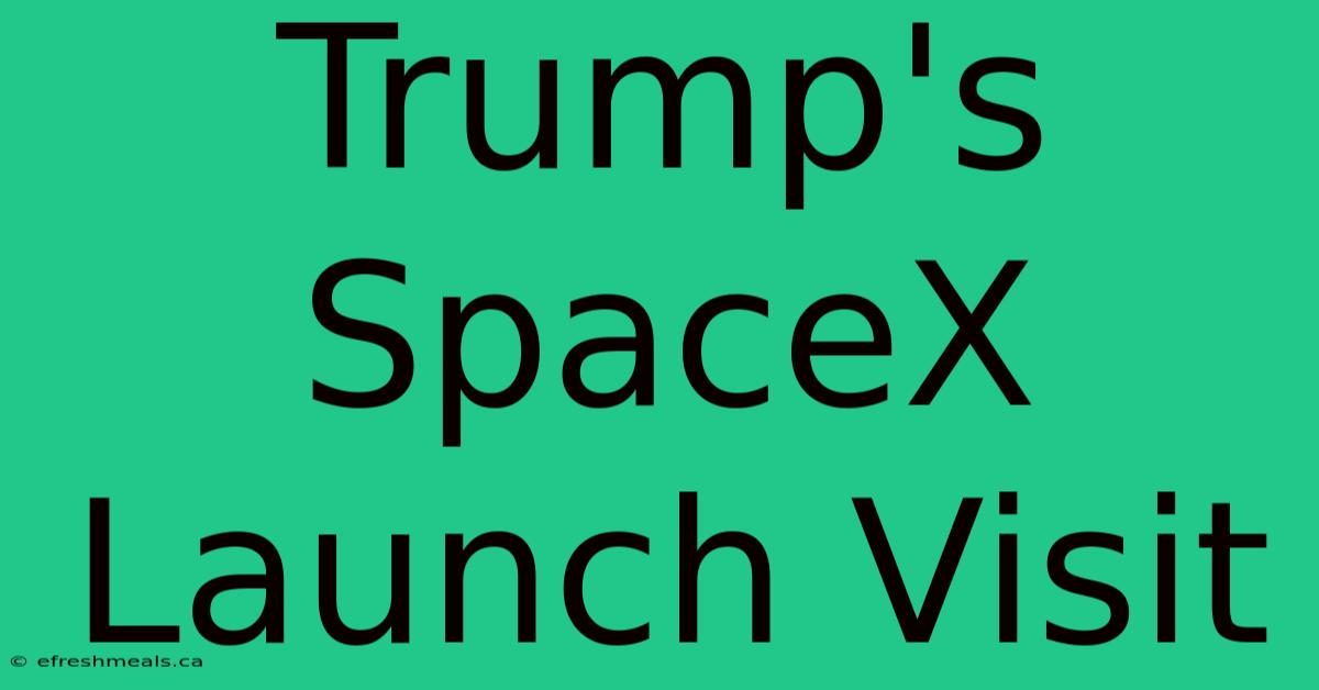 Trump's SpaceX Launch Visit