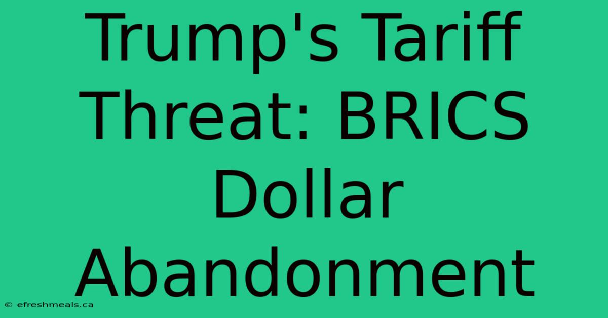 Trump's Tariff Threat: BRICS Dollar Abandonment