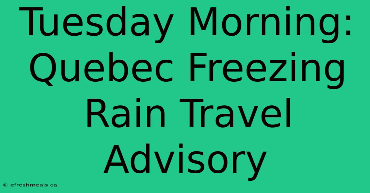 Tuesday Morning: Quebec Freezing Rain Travel Advisory