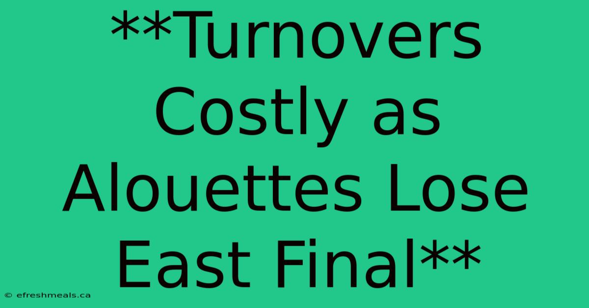 **Turnovers Costly As Alouettes Lose East Final** 