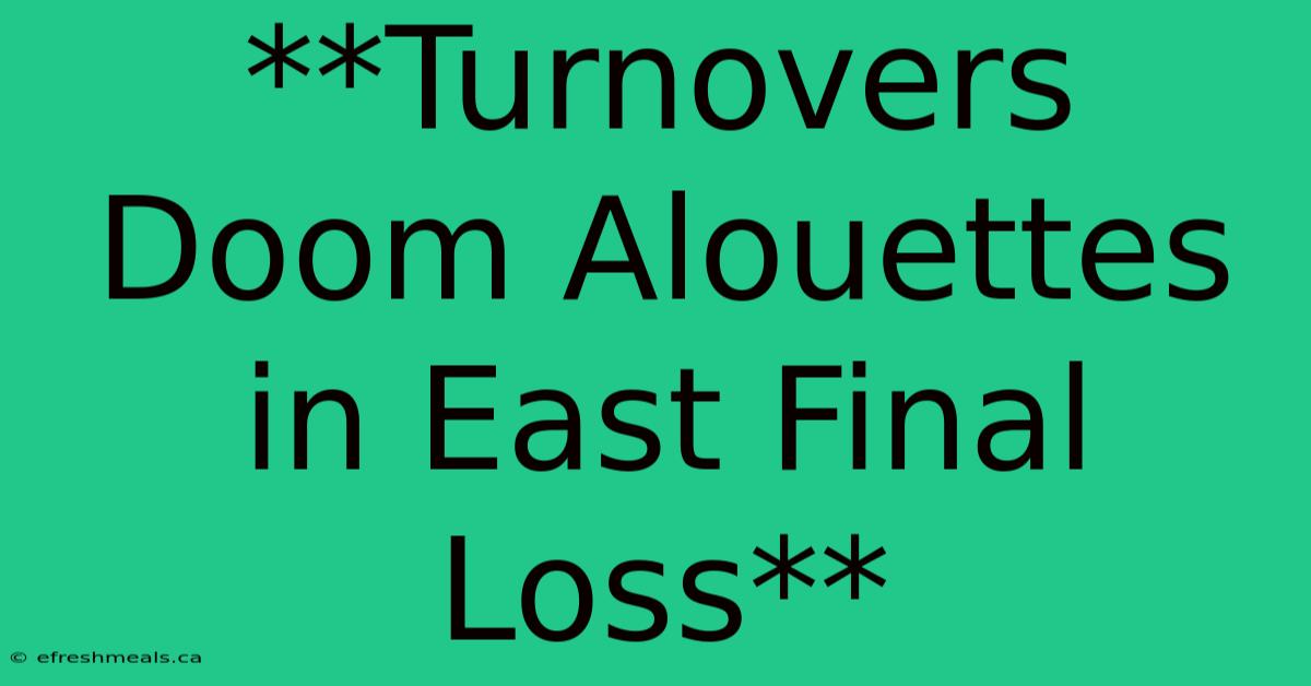 **Turnovers Doom Alouettes In East Final Loss**