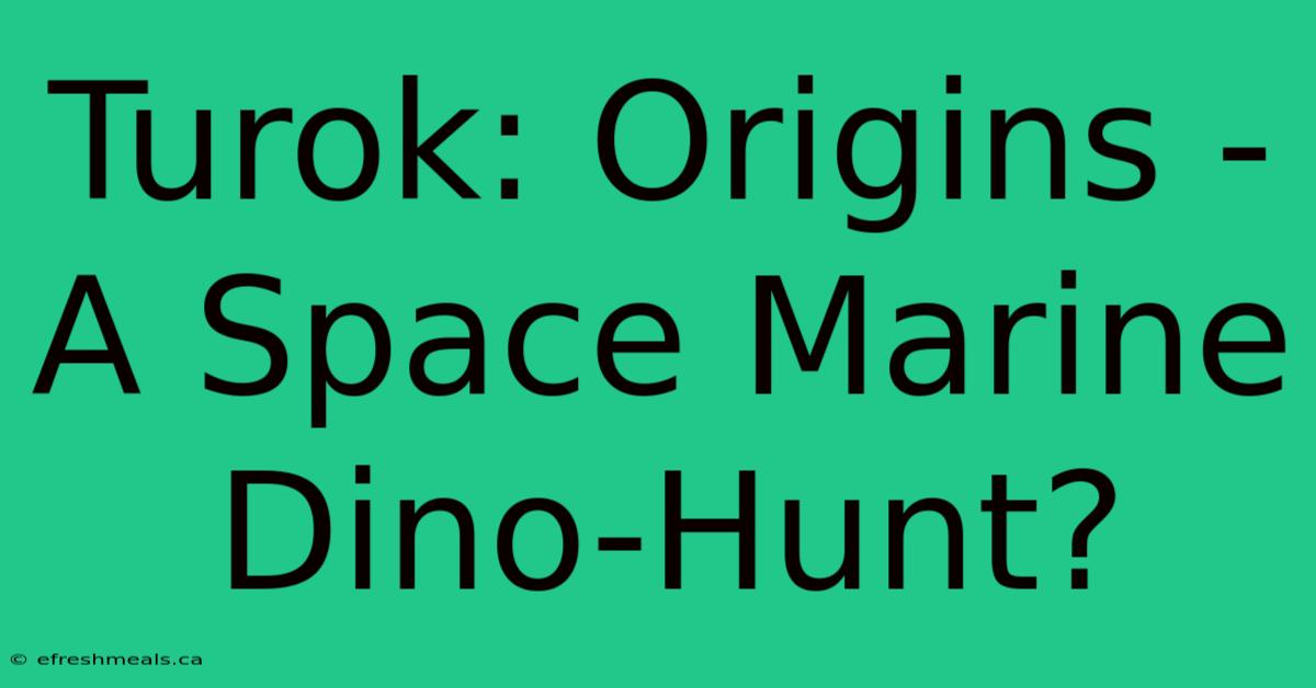 Turok: Origins - A Space Marine Dino-Hunt?