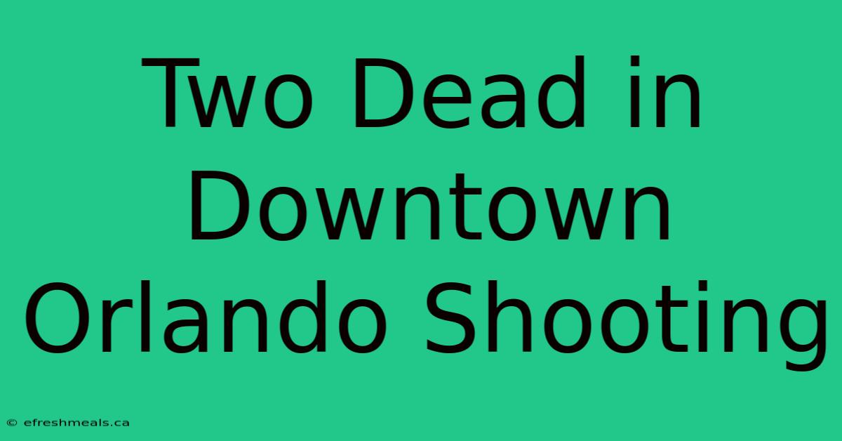 Two Dead In Downtown Orlando Shooting 