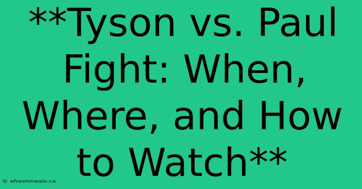 **Tyson Vs. Paul Fight: When, Where, And How To Watch**