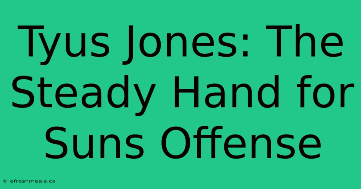 Tyus Jones: The Steady Hand For Suns Offense