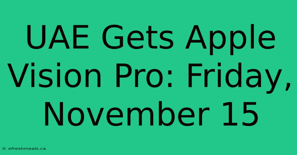 UAE Gets Apple Vision Pro: Friday, November 15