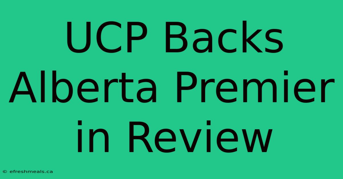 UCP Backs Alberta Premier In Review