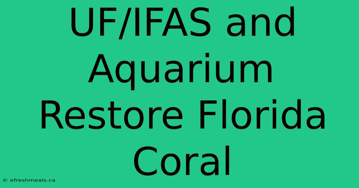 UF/IFAS And Aquarium Restore Florida Coral