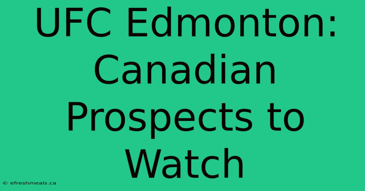 UFC Edmonton: Canadian Prospects To Watch