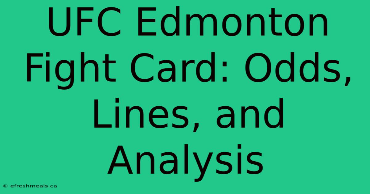 UFC Edmonton Fight Card: Odds, Lines, And Analysis 